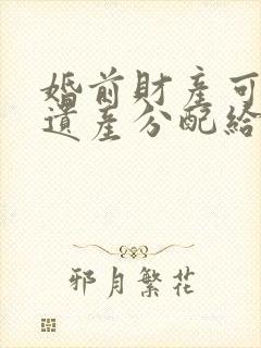 婚前财产可作为遗产分配给另一半吗