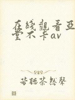 在线观看亚洲天堂不卡av