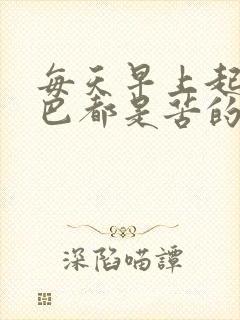 每天早上起床嘴巴都是苦的