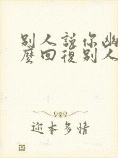 别人说你幽默怎么回复别人