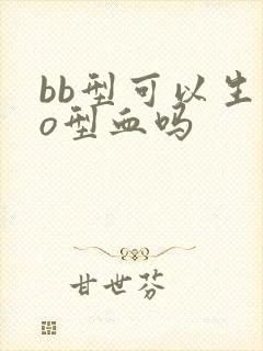 bb型可以生出o型血吗封面