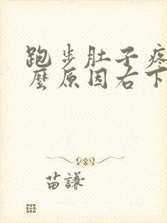 跑步肚子疼是什么原因右下腹部