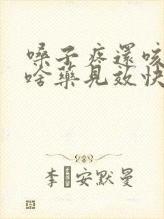 嗓子疼还咳嗽吃啥药见效快