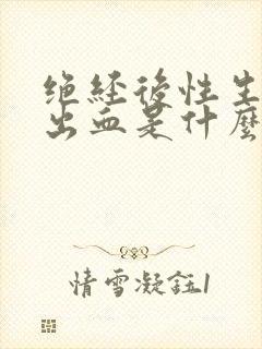 绝经后性生活后出血是什么意思