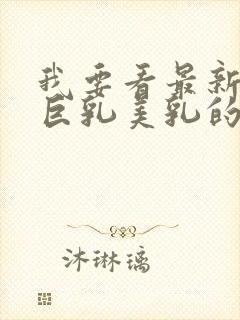 我要看最新款的巨乳美乳的黄片