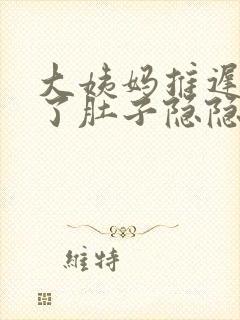 大姨妈推迟6天了肚子隐隐作痛