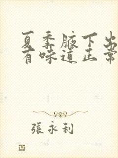 夏季腋下出了汗有味道正常吗