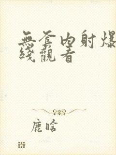 无套内射爆操在线观看