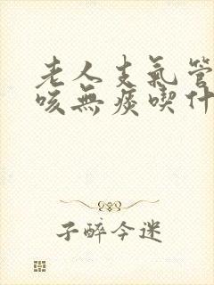 老人支气管炎干咳无痰吃什么药