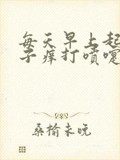 每天早上起床鼻子痒打喷嚏流鼻涕