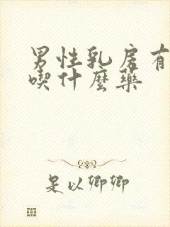 男性乳房有肿块吃什么药