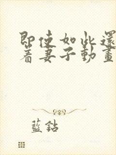 即使如此还是爱着妻子动画