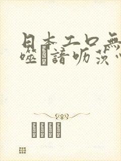 日本工口无遮ú噬谙呖茨心