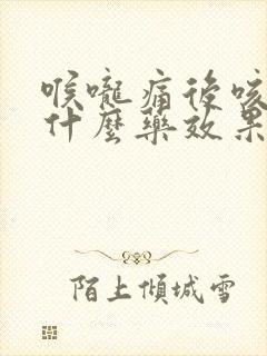 喉咙痛后咳嗽吃什么药效果好