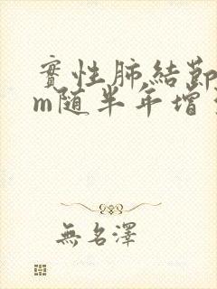 实性肺结节5mm随半年增至8mm