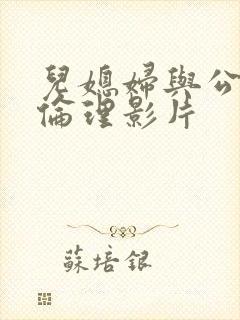 儿媳妇与公公性伦理影片