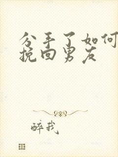 分手了如何复合挽回男友