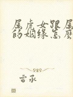 属虎女跟属鸡男的姻缘怎么样