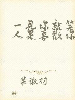 一见你就笑的男人是喜欢你吗