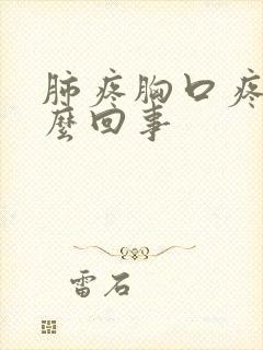 肺疼胸口疼是怎么回事