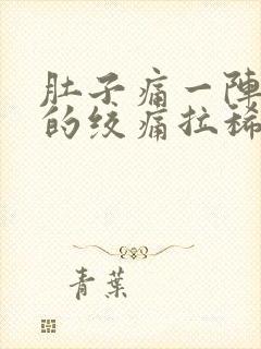 肚子痛一阵一阵的绞痛拉稀