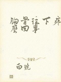 胸骨往下疼是怎么回事