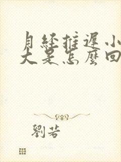 月经推迟小腹变大是怎么回事