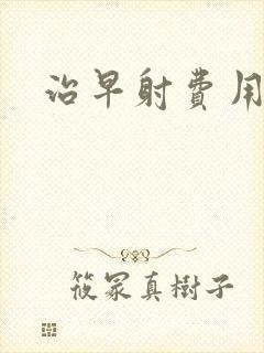 治早射费用贵吗