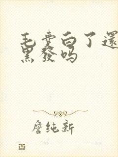 毛囊白了还能长黑发吗