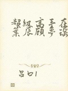 超级高手在都市叶辰顾梦瑶免费