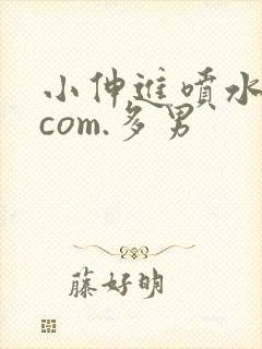 小伸进喷水91com.多男