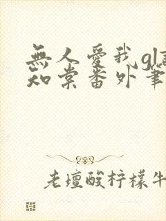 无人爱我gl谢知棠番外笔趣阁