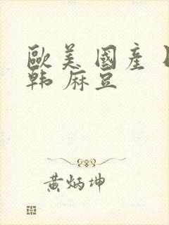 欧美 国产 日韩 麻豆