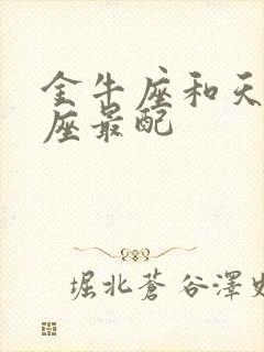 金牛座和天蝎星座最配