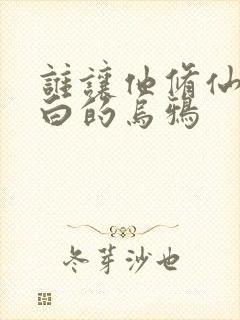 谁让他修仙的最白的乌鸦