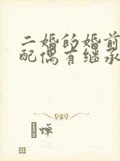 二婚的婚前财产配偶有继承权么