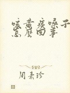 咳黄痰嗓子痒是怎么回事