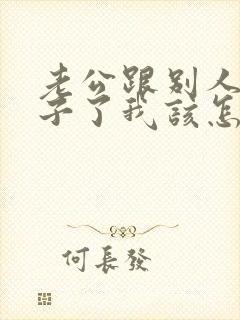 老公跟别人生孩子了我该怎么办