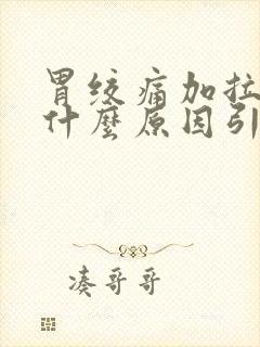 胃绞痛加拉肚子什么原因引起的