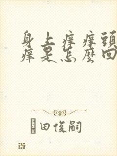 身上痒痒头皮痒痒是怎么回事