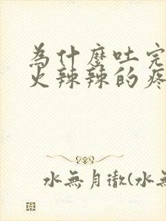 为什么吐完喉咙火辣辣的疼