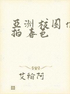 亚洲 校园 偷拍 春色