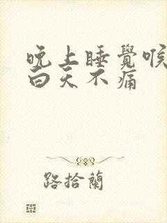 晚上睡觉喉咙痛白天不痛