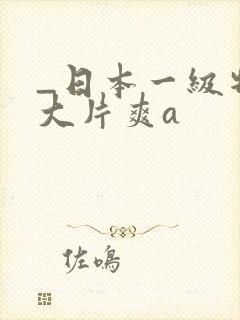 _日本一级特黄大片爽a封面