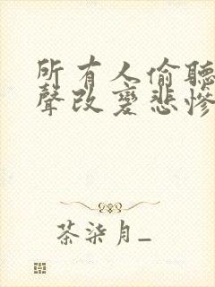 所有人偷听我心声改变悲惨未来全文免费阅读