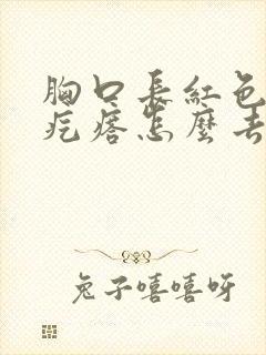 胸口长红色疤痕疙瘩怎么去掉