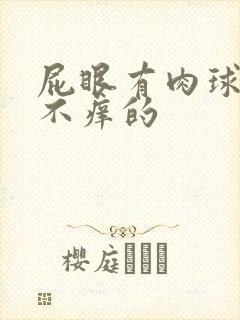 屁眼有肉球不疼不痒的