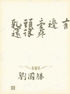 乳头旁边有疙瘩还很疼