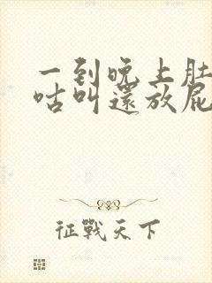 一到晚上肚子咕咕叫还放屁怎么回事