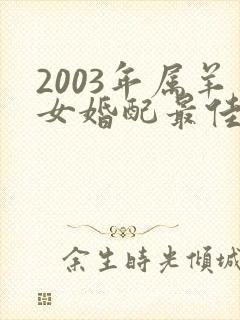 2003年属羊女婚配最佳属相